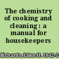 The chemistry of cooking and cleaning : a manual for housekeepers /