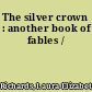 The silver crown : another book of fables /