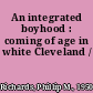 An integrated boyhood : coming of age in white Cleveland /