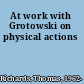 At work with Grotowski on physical actions