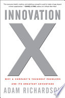 Innovation X why a company's toughest problems are its greatest advantage /