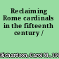 Reclaiming Rome cardinals in the fifteenth century /