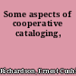 Some aspects of cooperative cataloging,