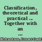 Classification, theoretical and practical ... Together with an appendix containing an essay towards a bibliographical history of system of classification,