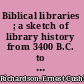 Biblical libraries ; a sketch of library history from 3400 B.C. to A.D. 150 /
