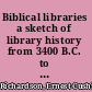 Biblical libraries a sketch of library history from 3400 B.C. to A.D. 150.