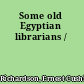 Some old Egyptian librarians /