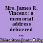 Mrs. James R. Vincent : a memorial address delivered at a meeting of the managers of the Vincent Memorial Hospital, April 9, 1911 /