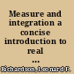 Measure and integration a concise introduction to real analysis /