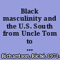 Black masculinity and the U.S. South from Uncle Tom to gangsta /