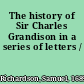 The history of Sir Charles Grandison in a series of letters /