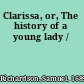 Clarissa, or, The history of a young lady /