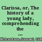 Clarissa, or, The history of a young lady, comprehending the most important concerns of private life ...
