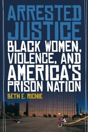 Arrested Justice : Black Women, Violence, and America's Prison Nation /