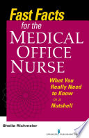 Fast facts for the medical office nurse what you really need to know in a nutshell /