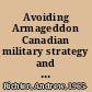 Avoiding Armageddon Canadian military strategy and nuclear weapons, 1950-63 /