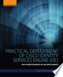 Practical Deployment of Cisco Identity Services Engine (ISE) : Real-World Examples of AAA Deployments /