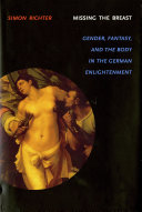 Missing the breast gender, fantasy, and the body in the German Enlightenment /