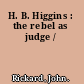 H. B. Higgins : the rebel as judge /