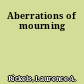 Aberrations of mourning