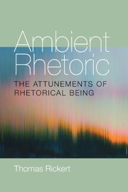 Ambient rhetoric : the attunements of rhetorical being /