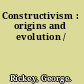Constructivism : origins and evolution /