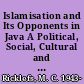 Islamisation and Its Opponents in Java A Political, Social, Cultural and Religious History, c. 1930 to Present /