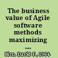 The business value of Agile software methods maximizing ROI with just-in-time processes and documentation /