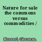 Nature for sale the commons versus commodities /