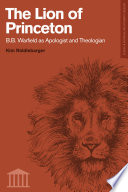 The lion of Princeton : B.B. Warfield as apologist and theologian /