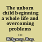 The unborn child beginning a whole life and overcoming problems of early origin /