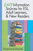 Easy information sources for ESL, adult learners, & new readers /