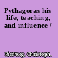 Pythagoras his life, teaching, and influence /