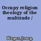 Occupy religion theology of the multitude /