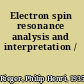 Electron spin resonance analysis and interpretation /