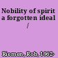 Nobility of spirit a forgotten ideal /