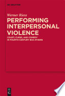 Performing interpersonal violence court, curse, and comedy in fourth-century BCE Athens /