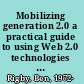 Mobilizing generation 2.0 a practical guide to using Web 2.0 technologies to recruit, organize, and engage youth /