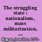 The struggling state : nationalism, mass militarization, and the education of Eritrea /