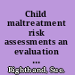 Child maltreatment risk assessments an evaluation guide /