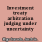 Investment treaty arbitration judging under uncertainty /