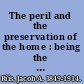 The peril and the preservation of the home : being the William L. Bull lectures for the year 1903 /