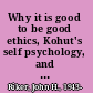 Why it is good to be good ethics, Kohut's self psychology, and modern society /