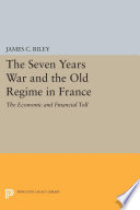 The Seven Years War and the old regime in France : the economic and financial toll /