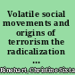 Volatile social movements and origins of terrorism the radicalization of change /