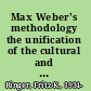 Max Weber's methodology the unification of the cultural and social sciences /