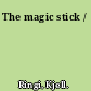 The magic stick /