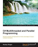 C# multithreaded and parallel programming : develop powerful C# applications to take advantage of today's multicore hardware /