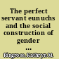 The perfect servant eunuchs and the social construction of gender in Byzantium /