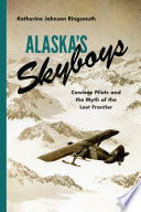 Alaska's skyboys : cowboy pilots and the myth of the last frontier /